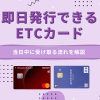 etcカードで即日発行できるもの